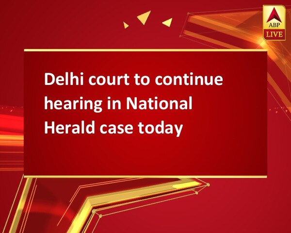 Delhi court to continue hearing in National Herald case today
