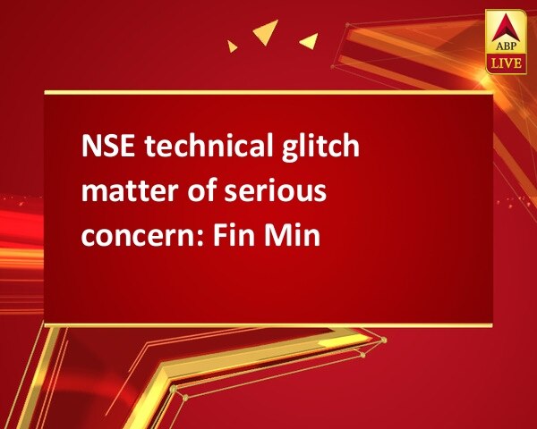 NSE technical glitch matter of serious concern: Fin Min