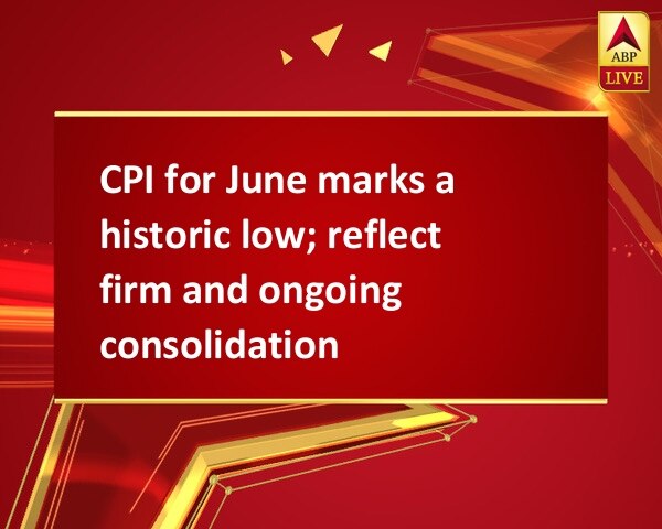 CPI for June marks a historic low; reflect firm and ongoing consolidation