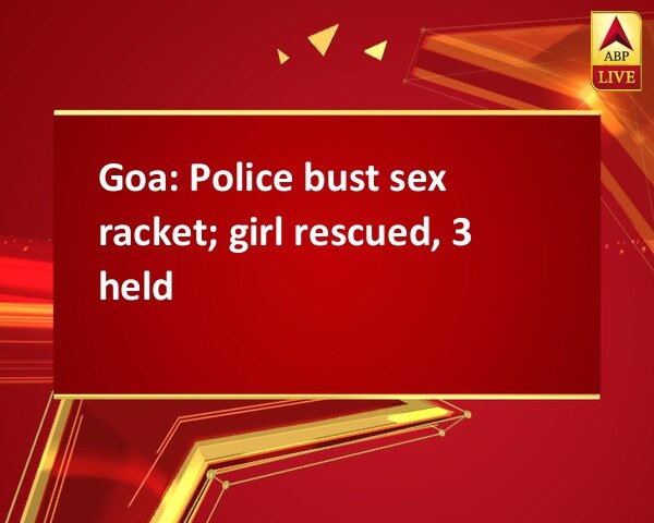 Goa: Police bust sex racket; girl rescued, 3 held