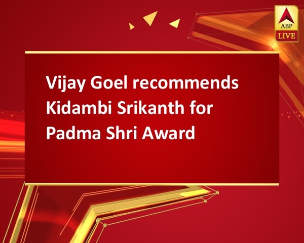 Vijay Goel recommends Kidambi Srikanth for Padma Shri Award