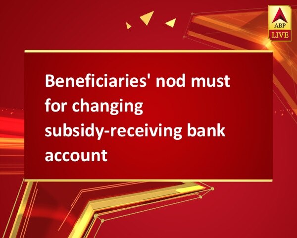 Beneficiaries' nod must for changing subsidy-receiving bank account