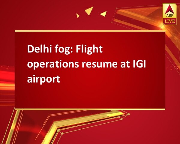 Delhi fog: Flight operations resume at IGI airport