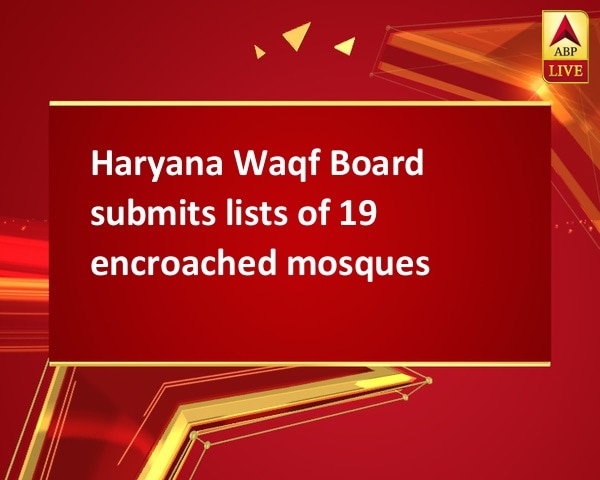 Haryana Waqf Board submits lists of 19 encroached mosques