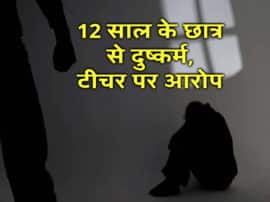 Teacher raped 12 year old orphan student Police registered case and arrested the accused छात्रावास में 12 साल के अनाथ छात्र के साथ टीचर करता था गंदी हरकत, वीडियो ने खोली पोल